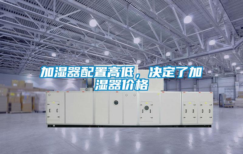 加濕器配置高低，決定了加濕器價格