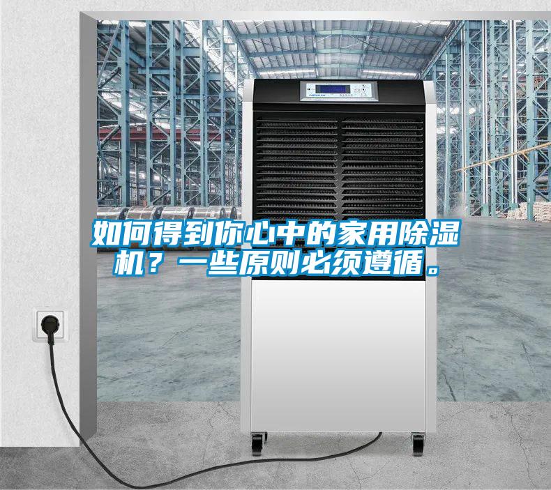 如何得到你心中的家用除濕機(jī)？一些原則必須遵循。