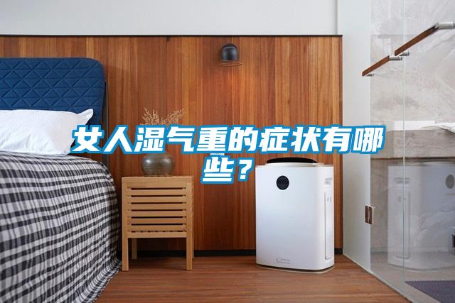 女人濕氣重的癥狀有哪些？