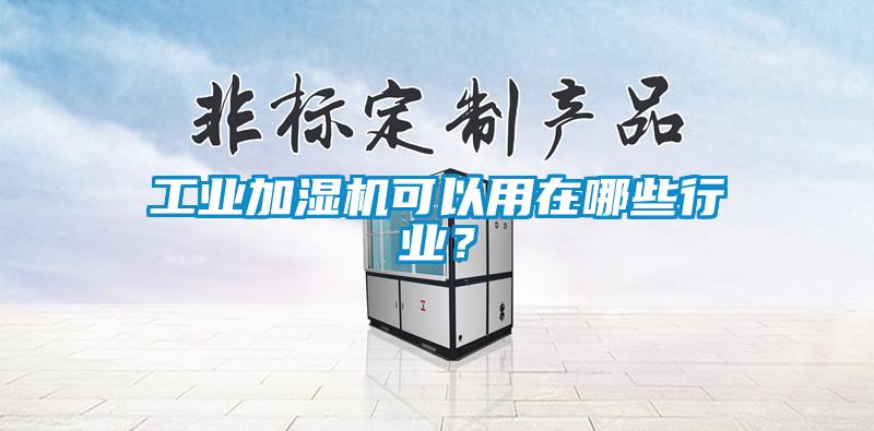 工業加濕機可以用在哪些行業？