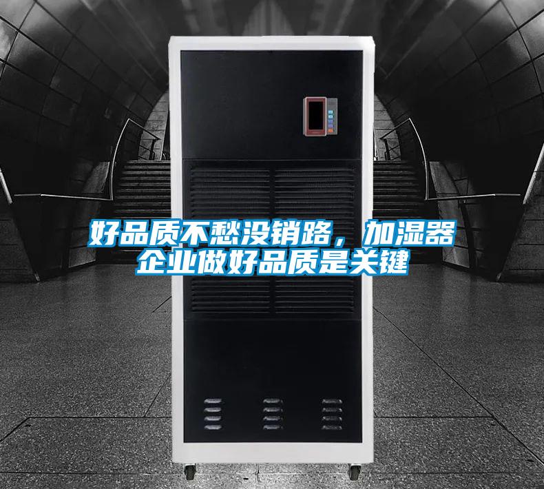 好品質(zhì)不愁沒銷路，加濕器企業(yè)做好品質(zhì)是關(guān)鍵