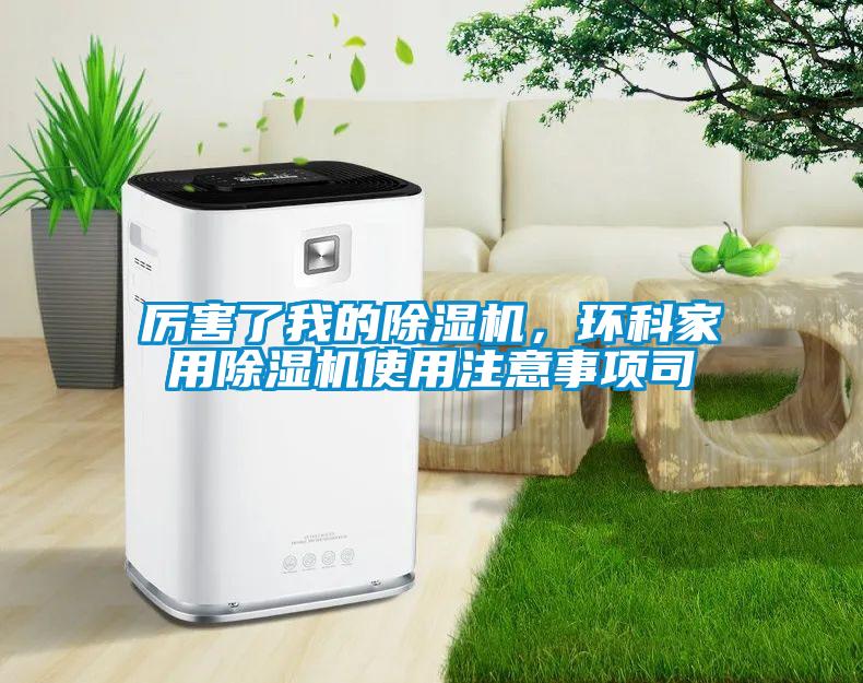 厲害了我的除濕機，環科家用除濕機使用注意事項司