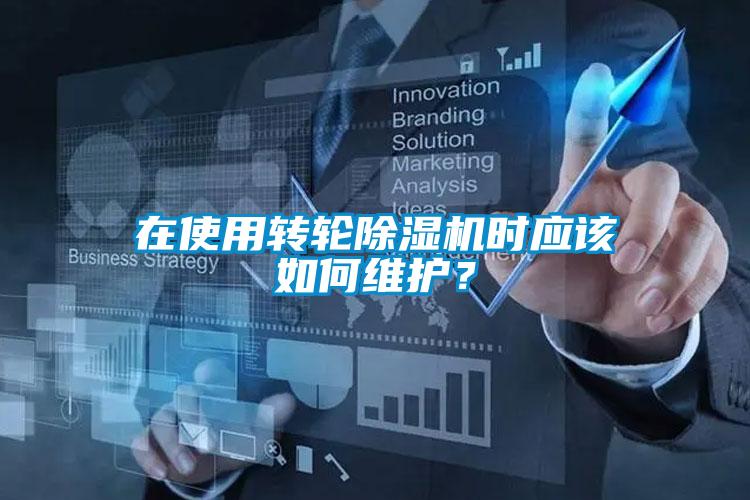在使用轉輪除濕機時應該如何維護？