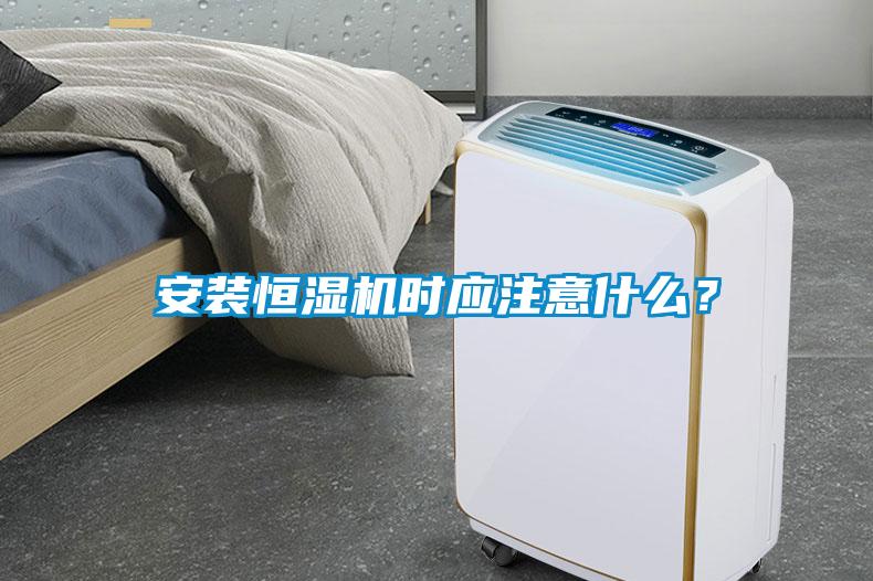 安裝恒濕機時應注意什么？