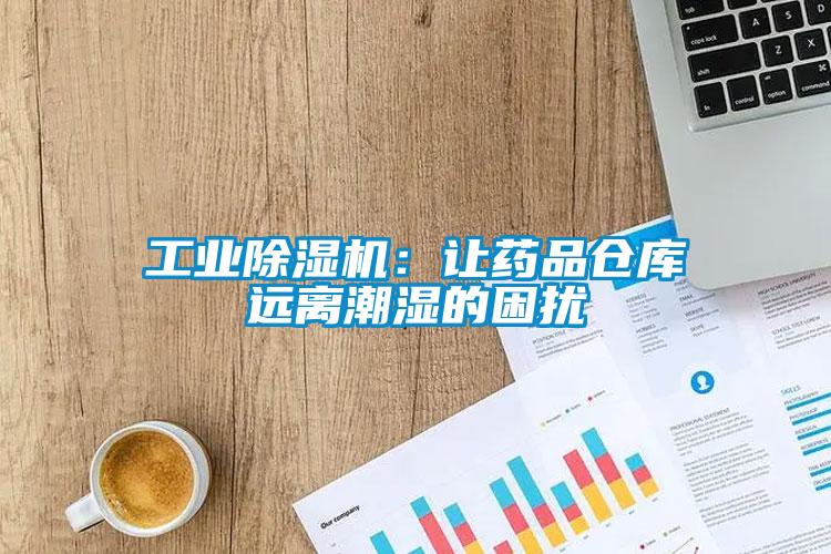 工業(yè)除濕機(jī)：讓藥品倉(cāng)庫(kù)遠(yuǎn)離潮濕的困擾