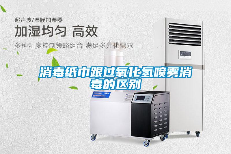 消毒紙巾跟過(guò)氧化氫噴霧消毒的區(qū)別