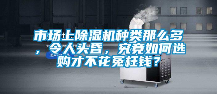 市場上除濕機種類那么多，令人頭昏，究竟如何選購才不花冤枉錢？
