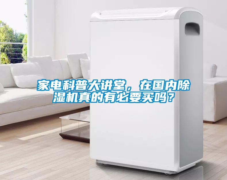 家電科普大講堂，在國內除濕機真的有必要買嗎？