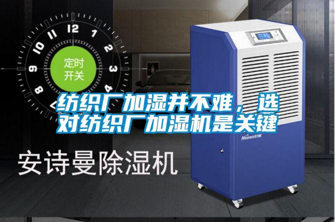 紡織廠加濕并不難，選對紡織廠加濕機(jī)是關(guān)鍵