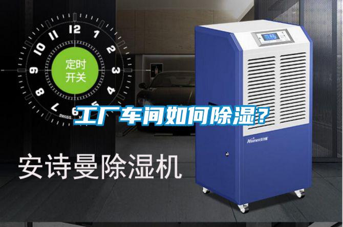 工廠車間如何除濕?