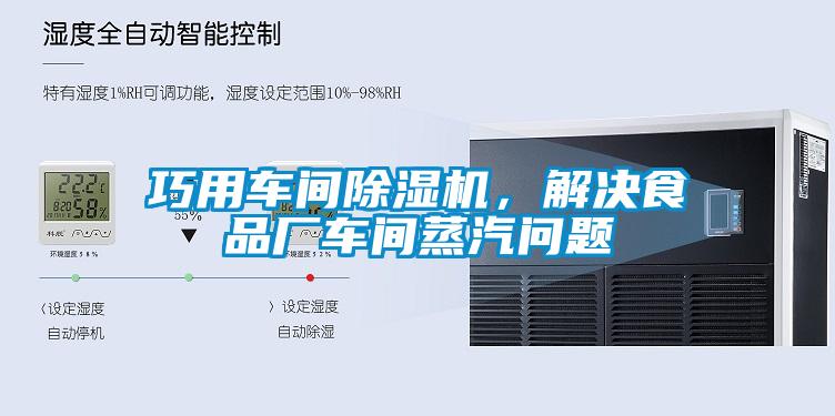 巧用車間除濕機，解決食品廠車間蒸汽問題