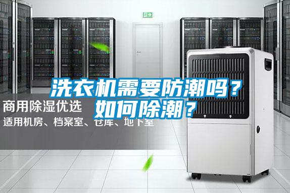 洗衣機(jī)需要防潮嗎？如何除潮？