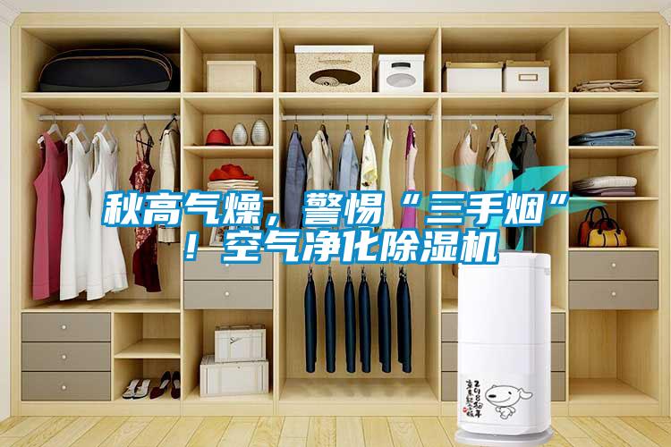 秋高氣燥，警惕“三手煙”！空氣凈化除濕機