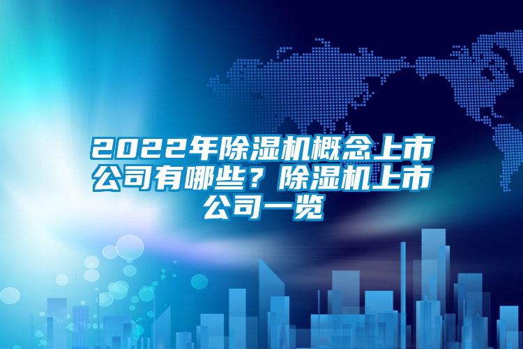 2022年除濕機概念上市公司有哪些？除濕機上市公司一覽
