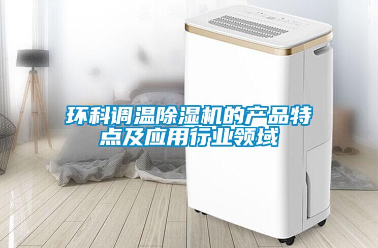 環(huán)科調溫除濕機的產品特點及應用行業(yè)領域