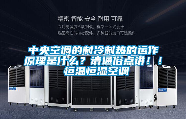中央空調的制冷制熱的運作原理是什么？請通俗點講??！ 恒溫恒濕空調