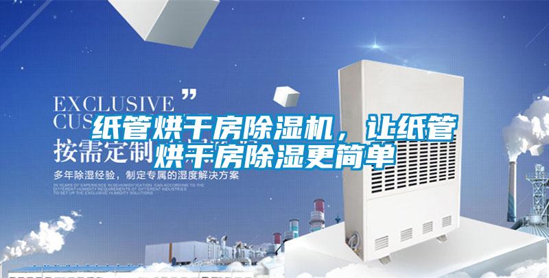 紙管烘干房除濕機，讓紙管烘干房除濕更簡單