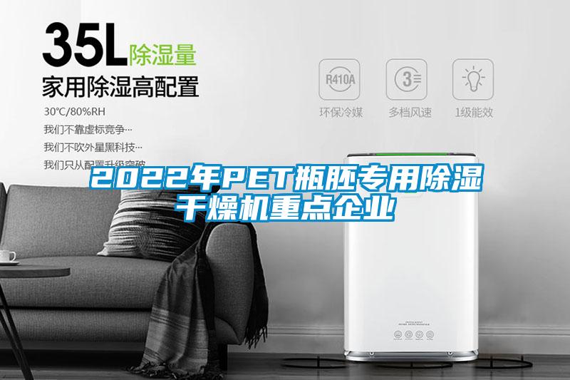 2022年PET瓶胚專用除濕干燥機重點企業