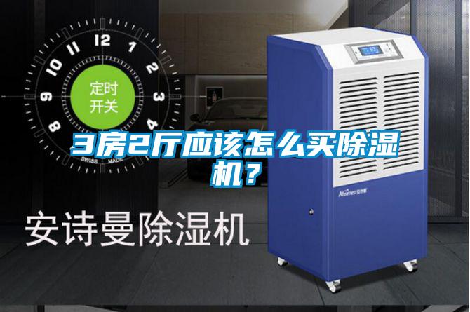 3房2廳應(yīng)該怎么買除濕機(jī)？