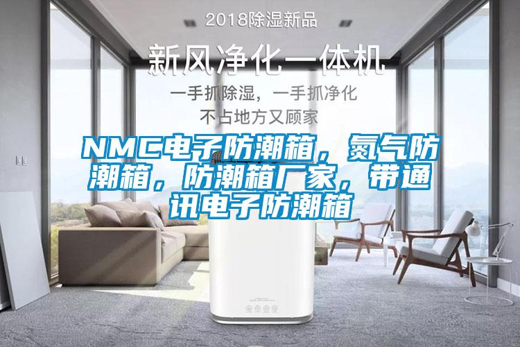NMC電子防潮箱，氮氣防潮箱，防潮箱廠家，帶通訊電子防潮箱