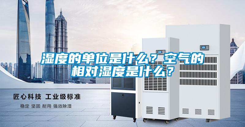 濕度的單位是什么？空氣的相對濕度是什么？