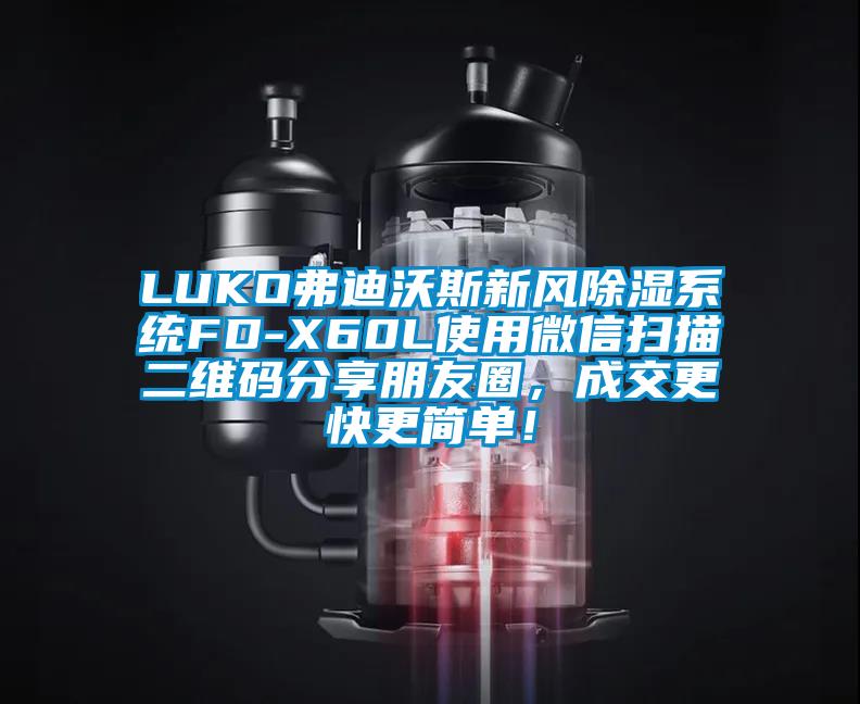 LUKO弗迪沃斯新風除濕系統(tǒng)FD-X60L使用微信掃描二維碼分享朋友圈,成交更快更簡單!