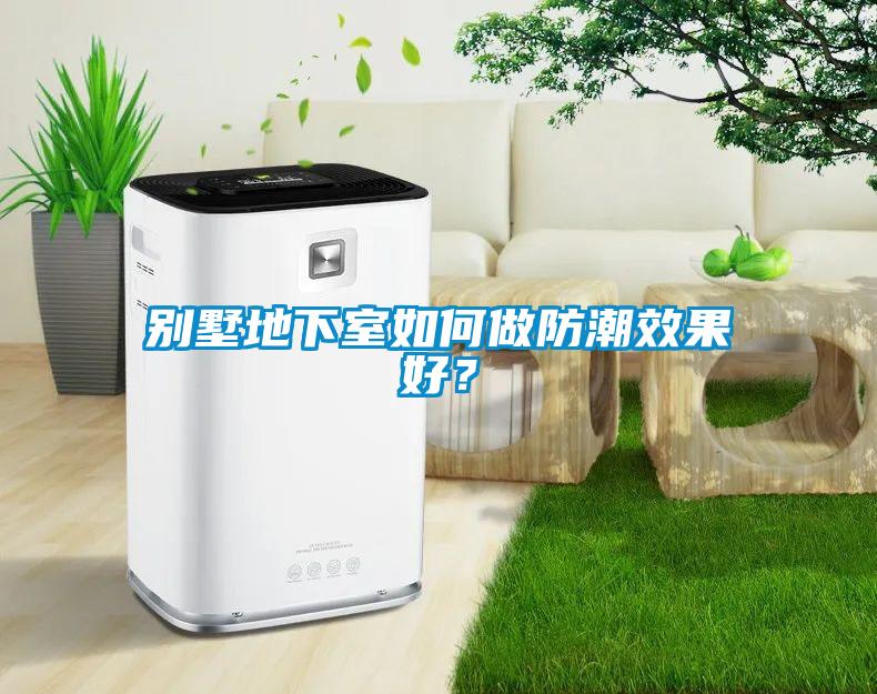 別墅地下室如何做防潮效果好？