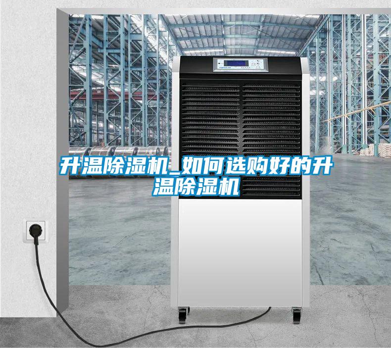 升溫除濕機(jī)_如何選購好的升溫除濕機(jī)