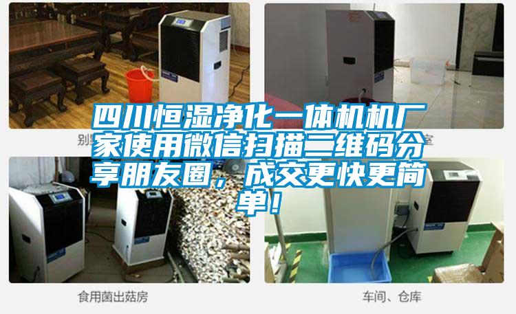 四川恒濕凈化一體機機廠家使用微信掃描二維碼分享朋友圈，成交更快更簡單！