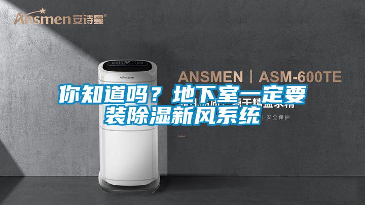 你知道嗎？地下室一定要裝除濕新風(fēng)系統(tǒng)