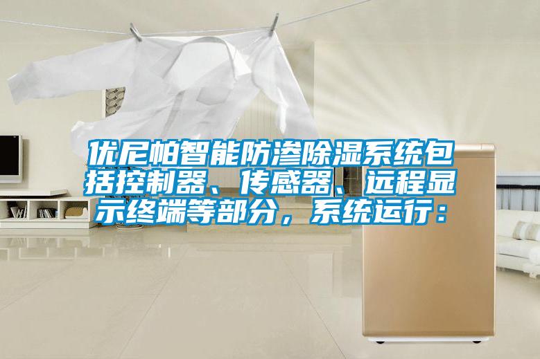 優(yōu)尼帕智能防滲除濕系統(tǒng)包括控制器、傳感器、遠(yuǎn)程顯示終端等部分，系統(tǒng)運(yùn)行：