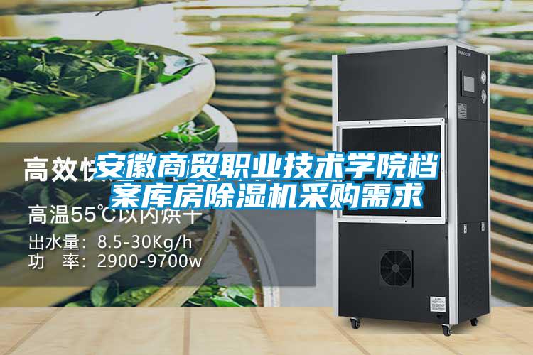 安徽商貿(mào)職業(yè)技術學院檔案庫房除濕機采購需求