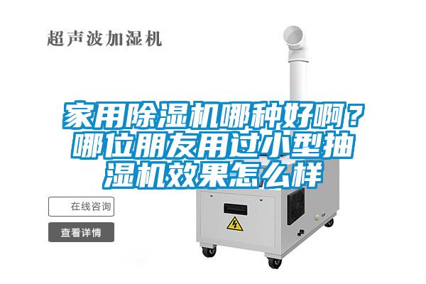 家用除濕機哪種好?。磕奈慌笥延眠^小型抽濕機效果怎么樣