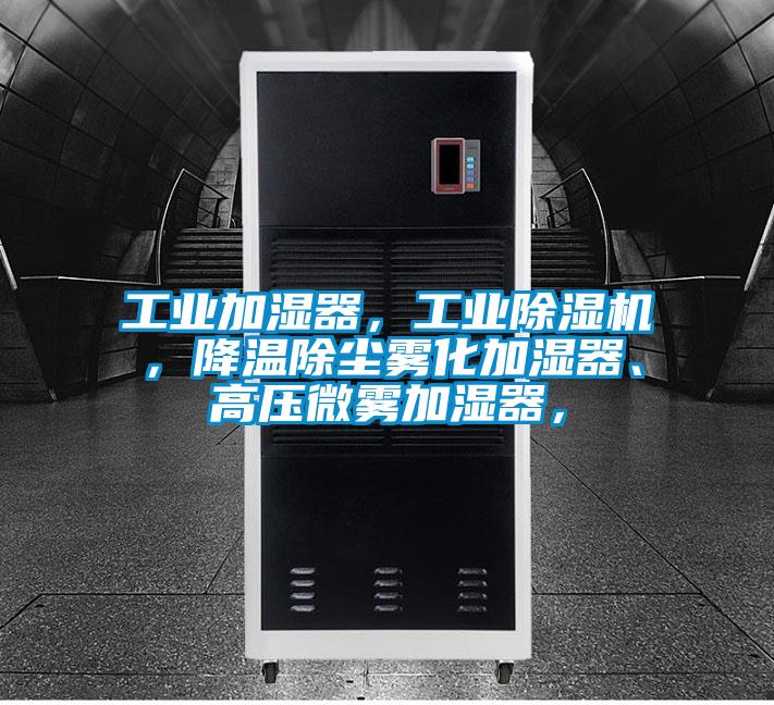 工業加濕器，工業除濕機，降溫除塵霧化加濕器、高壓微霧加濕器，
