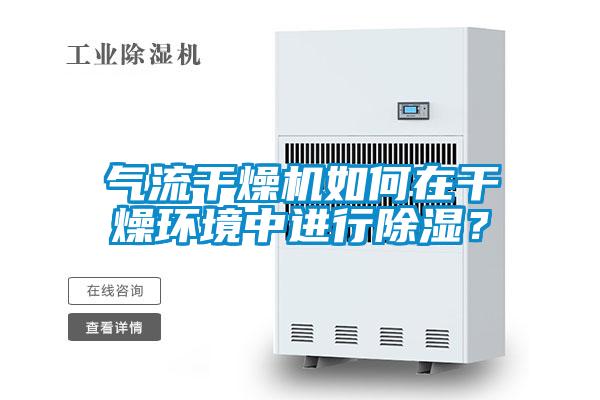 氣流干燥機如何在干燥環境中進行除濕？