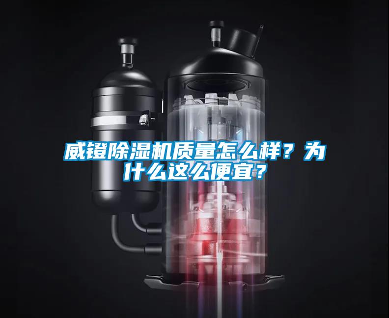 威鐙除濕機質量怎么樣？為什么這么便宜？