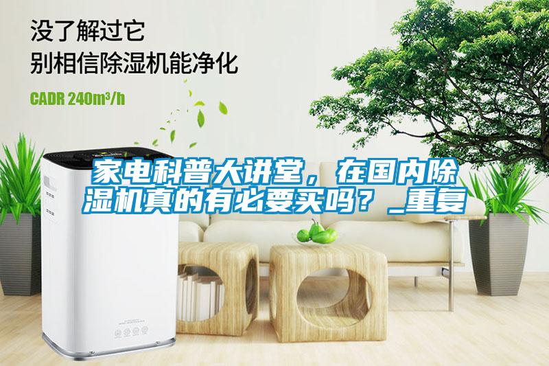 家電科普大講堂，在國內除濕機真的有必要買嗎？_重復