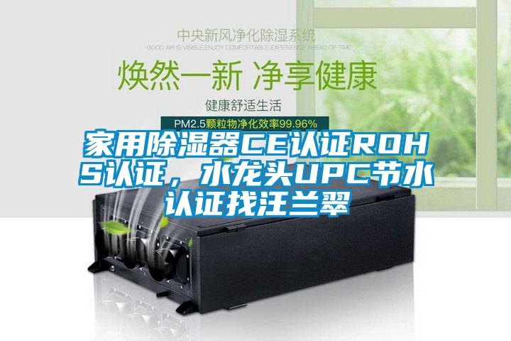 家用除濕器CE認證ROHS認證,水龍頭UPC節水認證找汪蘭翠