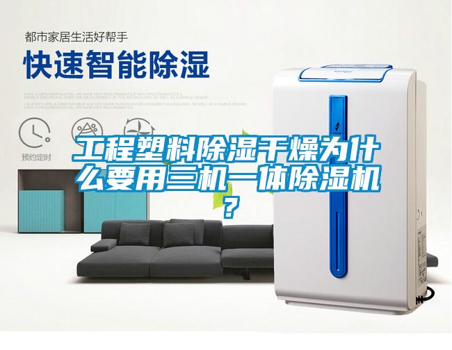 工程塑料除濕干燥為什么要用三機一體除濕機？