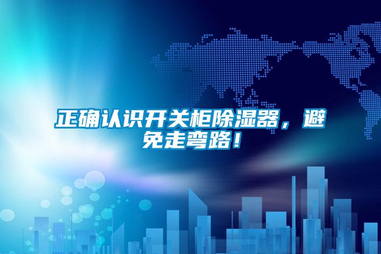 正確認(rèn)識(shí)開(kāi)關(guān)柜除濕器，避免走彎路！