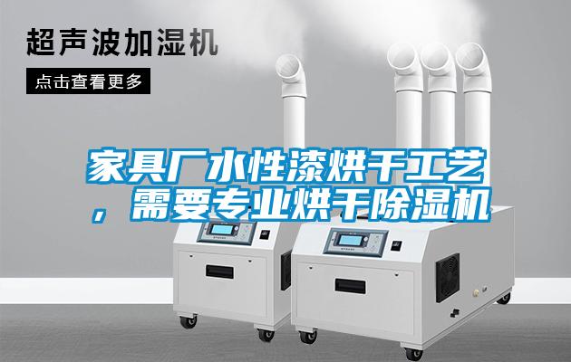 家具廠水性漆烘干工藝，需要專(zhuān)業(yè)烘干除濕機(jī)
