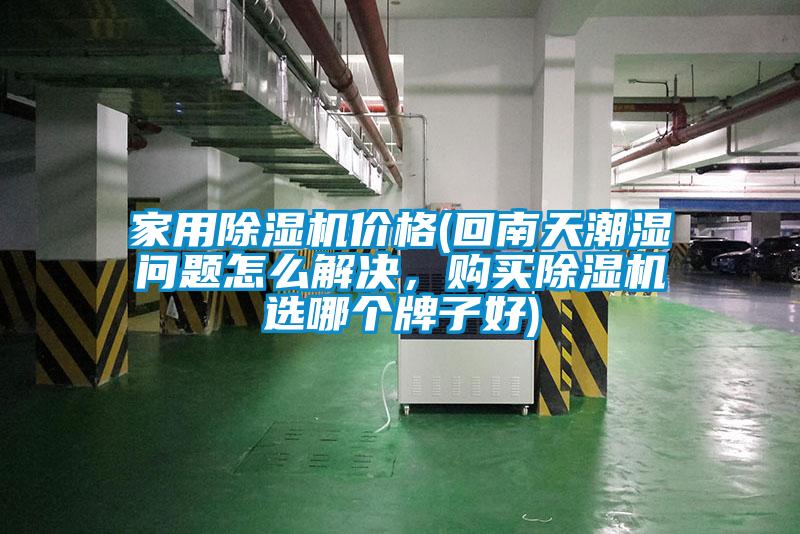 家用除濕機(jī)價(jià)格(回南天潮濕問題怎么解決，購買除濕機(jī)選哪個(gè)牌子好)