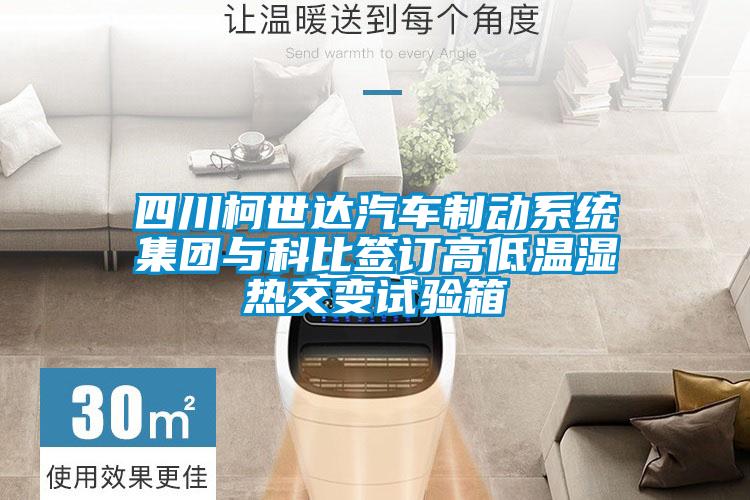 四川柯世達(dá)汽車制動(dòng)系統(tǒng)集團(tuán)與科比簽訂高低溫濕熱交變試驗(yàn)箱