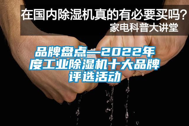 品牌盤點(diǎn)—2022年度工業(yè)除濕機(jī)十大品牌評選活動