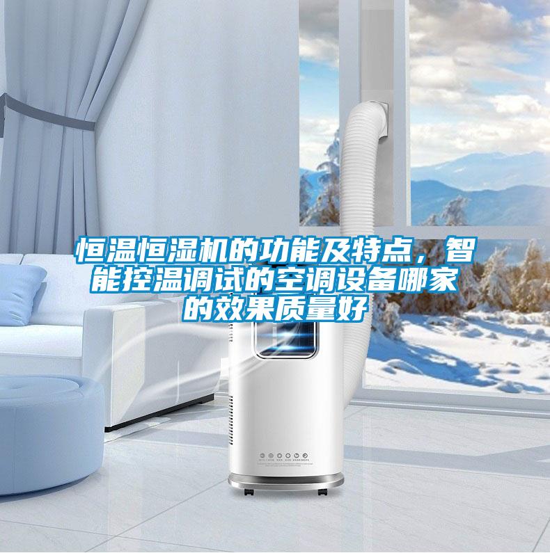 恒溫恒濕機的功能及特點，智能控溫調(diào)試的空調(diào)設(shè)備哪家的效果質(zhì)量好