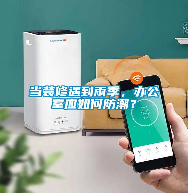當裝修遇到雨季，辦公室應(yīng)如何防潮？