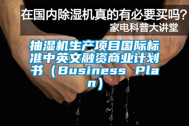 抽濕機生產項目國際標準中英文融資商業(yè)計劃書（Business Plan）