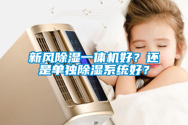 新風(fēng)除濕一體機(jī)好？還是單獨(dú)除濕系統(tǒng)好？