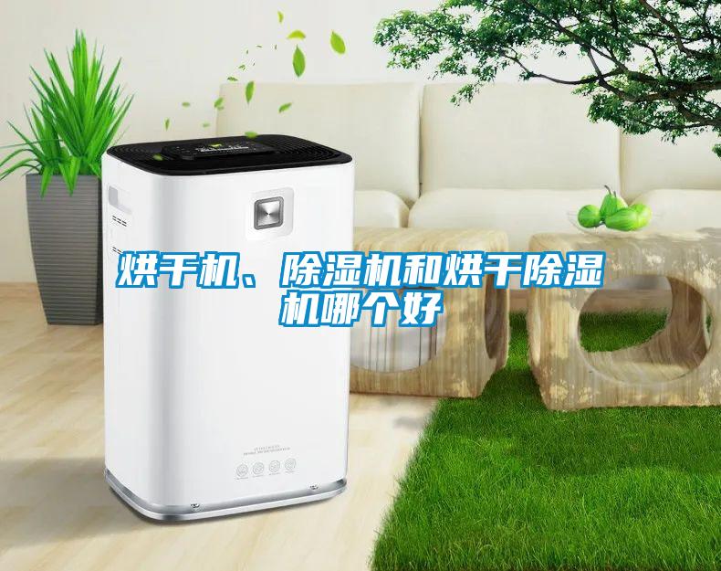 烘干機(jī)、除濕機(jī)和烘干除濕機(jī)哪個好