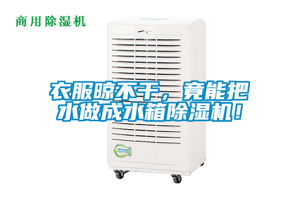 衣服晾不干，竟能把水做成水箱除濕機(jī)！